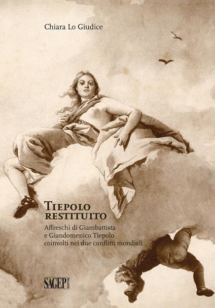 Tiepolo restituito. Affreschi di Giambattista e Giandomenico Tiepolo coinvolti nei due conflitti mondiali - Chiara Lo Giudice - copertina