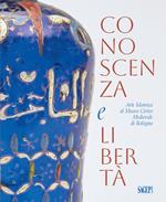 Conoscenza e libertà. Arte Islamica al Museo Civico Medievale di Bologna. Ediz. multilingue