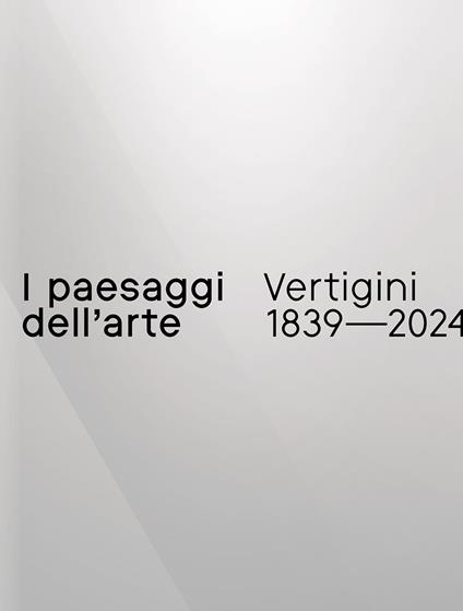 I paesaggi dell’arte. Vertigini 1839–2024 - copertina