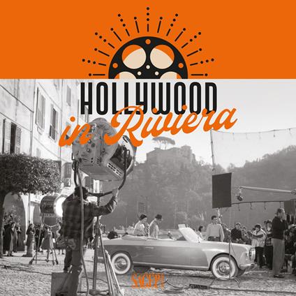 Hollywood in Riviera. La cronaca delle star del cinema nelle immagini dell’Archivio Fotografico Francesco Leoni. Ediz. illustrata - copertina