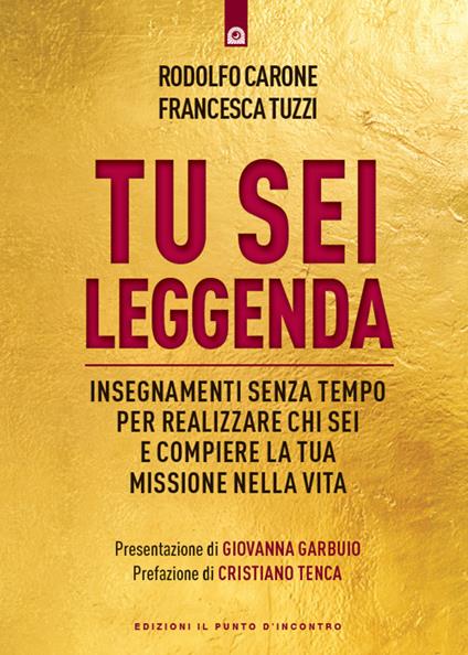 Tu sei leggenda. Insegnamenti senza tempo per realizzare chi sei e compiere la tua missione nella vita - Rodolfo Carone,Francesca Tuzzi - ebook