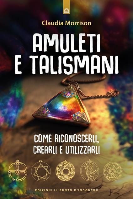 Amuleti e talismani. Come riconoscerli, crearli e utilizzarli - Claudia Morrison - copertina