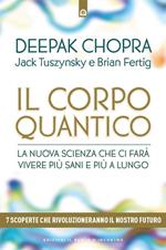 Il corpo quantico. La nuova scienza che ci farà vivere più sani e più a lungo. Sette scoperte che rivoluzioneranno il nostro futuro