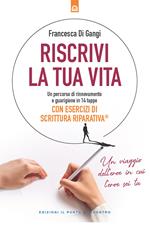 Riscrivi la tua vita. Un percorso di rinnovamento e guarigione in 14 tappe. Con esercizi di scrittura riparativa