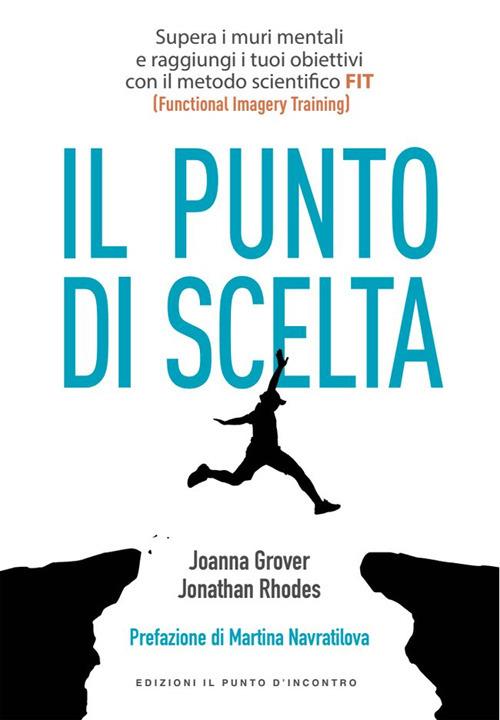 Punto di scelta. Supera le barriere mentali e raggiungi i tuoi obiettivi con il metodo scientifico FIT (Functional Imagery Training) - Joanna Grover,Jonathan Rhodes - ebook