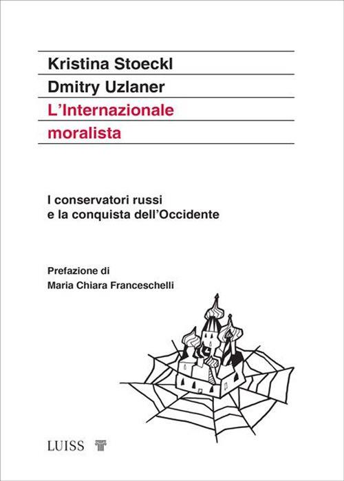 L'Internazionale moralista. I conservatori russi e la conquista dell'Occidente - Kristina Stoeckl,Dmitry Uzlaner - copertina