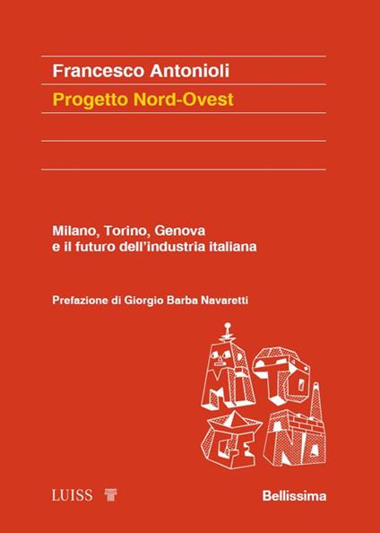 Progetto Nord-Ovest. Milano, Torino, Genova e il futuro dell'industria italiana - Francesco Antonioli - copertina