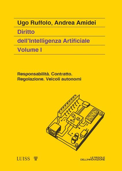 Diritto dell'intelligenza artificiale. Vol. 1: Responsabilità. Contratto. Regolazione. Veicoli autonomi - Ugo Ruffolo,Andrea Amidei - copertina