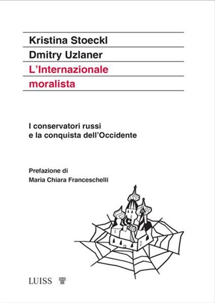 L' Internazionale moralista. I conservatori russi e la conquista dell'Occidente - Kristina Stoeckl,Dmitry Uzlaner - ebook
