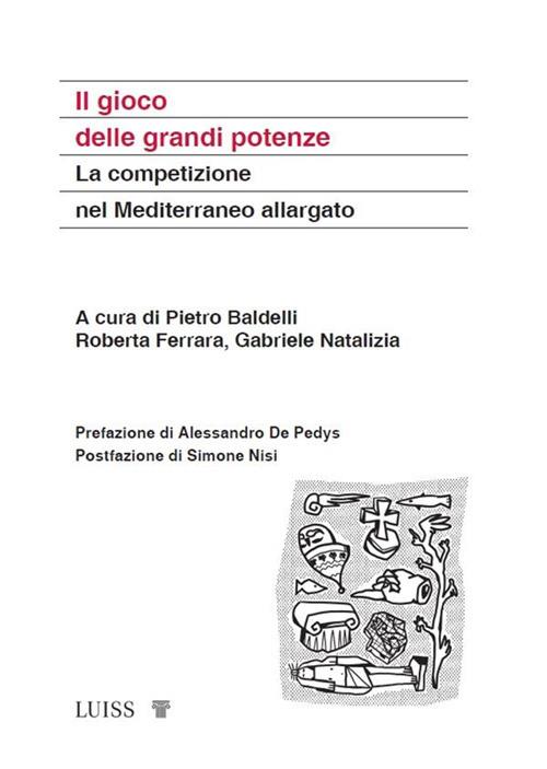 Il gioco delle grandi potenze. La competizione nel Mediterraneo allargato - Pietro Baldelli,Roberta Ferrara,Gabriele Natalizia - ebook