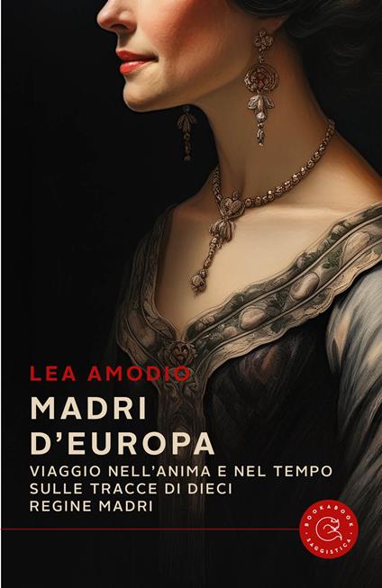 Madri d'Europa. Viaggio nell'anima e nel tempo sulle tracce di dieci regine madri - Lea Amodio - copertina
