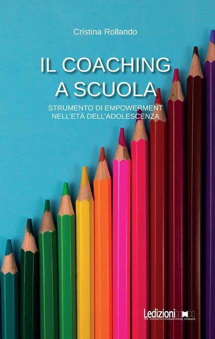 Il Coaching a scuola. Strumento di empowerment nell'età dell'adolescenza - Cristina Rollando - copertina