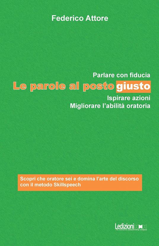 Le parole al posto giusto. Parlare con fiducia, ispirare azioni e migliorare l'abilità oratoria - Federico Attore - ebook