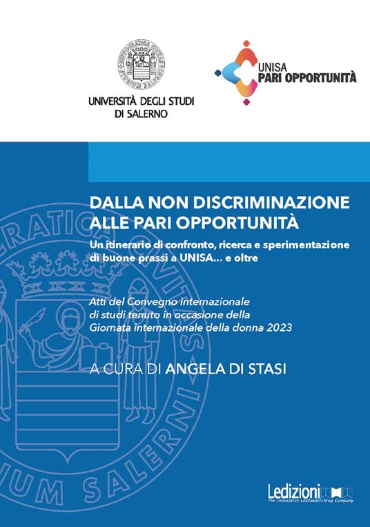 Dalla non discriminazione alle pari opportunità. Un itinerario di confronto, ricerca e sperimentazione di buone prassi a UNISA... e oltre. Atti del Convegno internazionale di studi tenuto in occasione della Giornata internazionale della donna 2023 - Angela Di Stasi - ebook