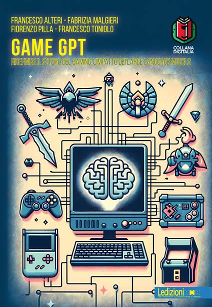 Game GPT. Ridefinire il futuro del gaming: l'impatto dei large language models - Francesco Alteri,Fabrizia Malgieri,Fiorenzo Pilla,Francesco Toniolo - ebook