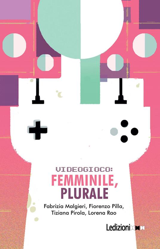 Videogioco: femminile, plurale - Fabrizia Malgieri,Fiorenzo Pilla,Tiziana Pirola,Lorena Rao - ebook