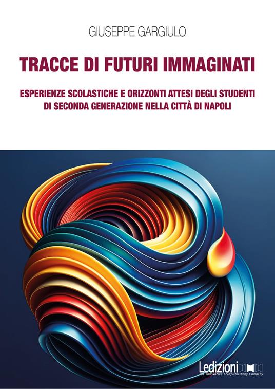 Tracce di futuri immaginati. Esperienze scolastiche e orizzonti attesi degli studenti di seconda generazione nella città di Napoli - Giuseppe Gargiulo - copertina