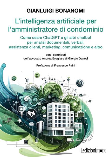 L'intelligenza artificiale per l'amministratore di condominio. Come usare ChatGPT e gli altri chatbot per analisi documentali, verbali, assistenza clienti, marketing, comunicazione e altro - Gianluigi Bonanomi - copertina