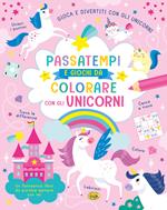 Passatempi e giochi da colorare con gli unicorni. Colora e gioca con gli unicorni. Ediz. a colori