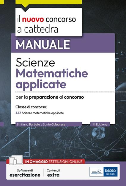 Scienze matematiche applicate. Manuale per la preparazione alle prove scritte e orali. Classe A47. Con espansione online. Con software di simulazione - Emiliano Barbuto,Santo Calabrese - copertina