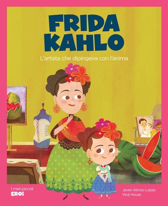 Frida Kahlo. L'artista che dipingeva con l'anima - Javier Alonso López,Wuji House,Sofia Sironi - ebook