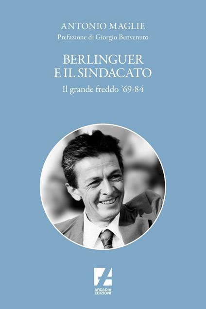 Berlinguer e il sindacato. Il grande freddo '69-84 - Antonio Maglie - ebook