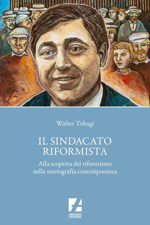 Il sindacato riformista. Alla scoperta del riformismo nella storiografia contemporanea - Walter Tobagi - copertina