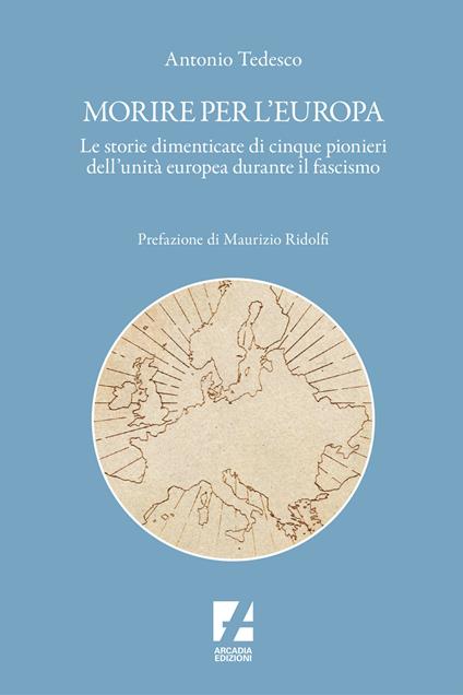 Morire per l'Europa. Le storie dimenticate di cinque pionieri dell'unità europea durante il fascismo - Antonio Tedesco - copertina