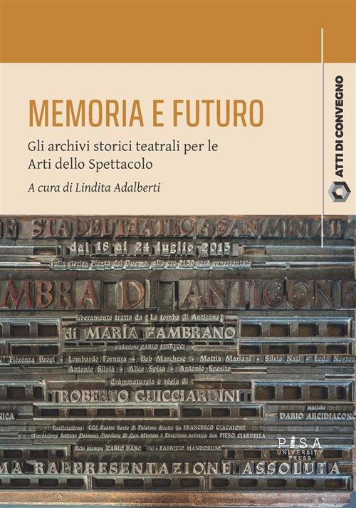 Memoria e futuro. Gli archivi storici teatrali per le Arti dello Spettacolo - Lindita Adalberti - ebook