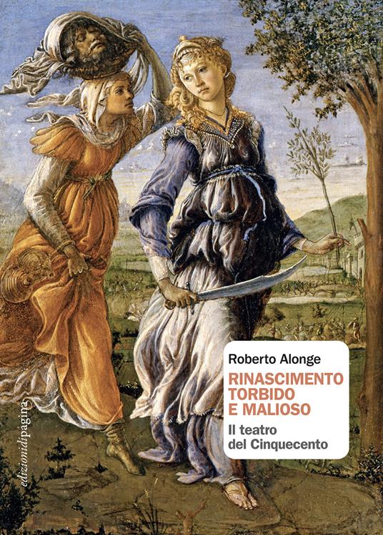 Rinascimento torbido e malioso. Il teatro del Cinquecento - Roberto Alonge - copertina