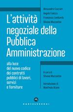 L'attività negoziale della pubblica amministrazione. Alla luce del nuovo codice dei contratti pubblici di lavori, servizi e forniture