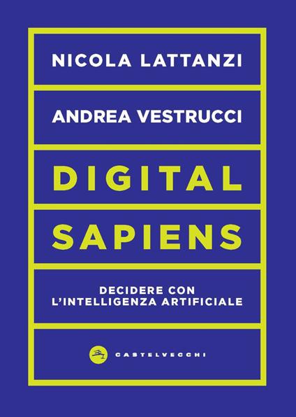 Digital sapiens. Decidere con l’intelligenza artificiale - Nicola Lattanzi,Andrea Vestrucci - copertina