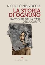 La storia di ognuno. Racconti dalla Casa della Carità