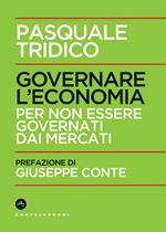 Governare l'economia. Per non essere governati dai mercati