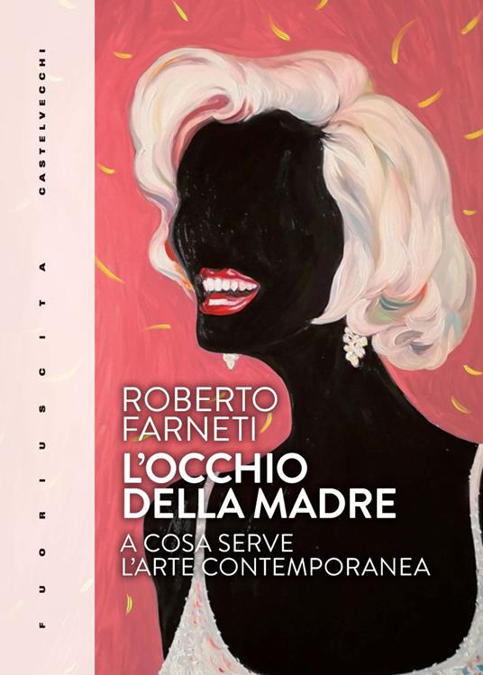 L'occhio della madre. A cosa serve l’arte contemporanea - Roberto Farneti - copertina