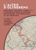 L' altro d'oltrereno. Percorsi, incontri, conflitti e riconciliazioni in Europa (1870-1945), tra ideologia e letteratura