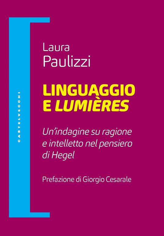 Linguaggio e lumiéres. Un'indagine su ragione e intelletto nel pensiero di Hegel - Laura Paulizzi - ebook