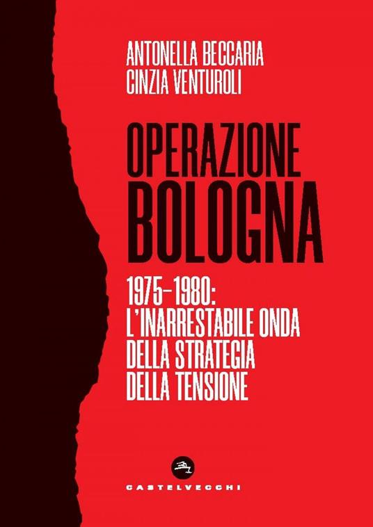 Operazione Bologna. 1975-1980: l'inarrestabile onda della strategia della tensione - Antonella Beccaria,Cinzia Venturoli - ebook