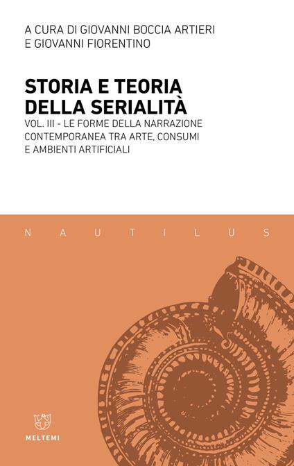 Storia e teoria della serialità. Vol. 3: La forme della narrazione contemporanea tra arte, consumi e ambienti artificiali - copertina