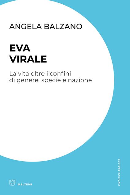 Eva virale. La vita oltre i confini di genere, specie e nazione - Angela Balzano - copertina