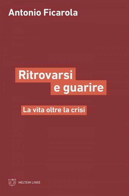 Ritrorvarsi e guarire. La vita oltre la crisi - Antonio Ficarola - ebook