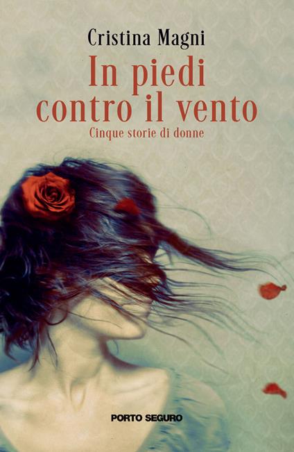 In piedi contro il vento. Cinque storie di donne - Cristina Magni - copertina