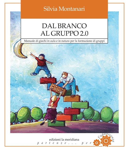 Dal branco al gruppo 2.0. Manuale di giochi in aula e in natura per la formazione di gruppi - Silvia Montanari - ebook
