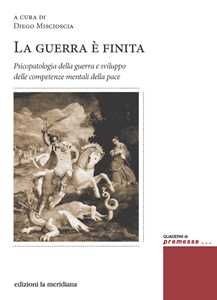 Libro La guerra è finita. Psicopatologia della guerra e sviluppo delle competenze mentali della pace 