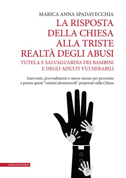 La risposta della Chiesa alla triste realtà degli abusi. Tutela e salvaguardia dei bambini e degli adulti vulnerabili. Interventi, provvedimenti e nuove norme per prevenire e punire questi «crimini abominevoli» perpetrati nella Chiesa - Marica Anna Spadavecchia - copertina