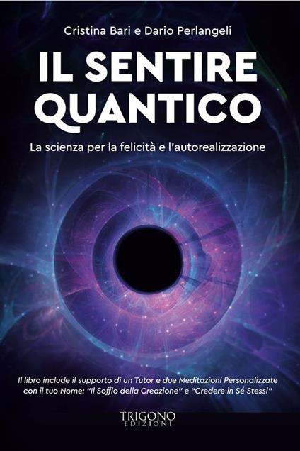 Il sentire quantico. La scienza per la felicità e l'autorealizzazione - Cristina Bari,Dario Perlangeli - ebook