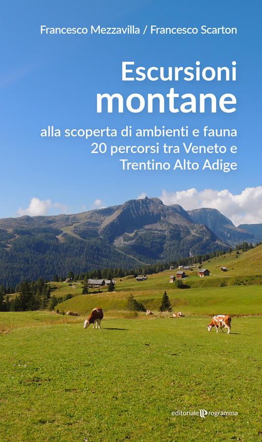 Escursioni montane. Alla scoperta di ambienti e fauna 20 percorsi tra Veneto e Trentino Alto Adige - Francesco Mezzavilla,Francesco Scarton - copertina