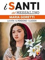 Maria Goretti. La vita, il perdono, i luoghi