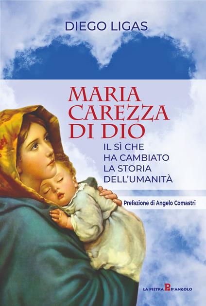 Maria carezza di Dio. Il sì che ha cambiato la storia dell'umanità - Diego Ligas - copertina