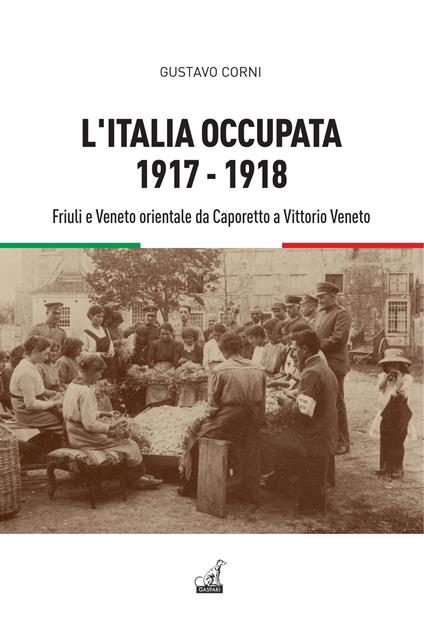 L'Italia occupata. 1917-1918. Friuli e Veneto orientale da Caporetto a Vittorio Veneto - Gustavo Corni - copertina